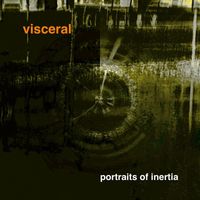 Visceral - Portraits of Inertia