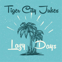 Tiger City Jukes - Lazy Days