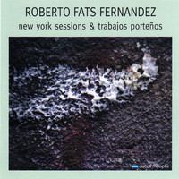 Roberto Fats Fernández - New York Sessions & Trabajos Porteños