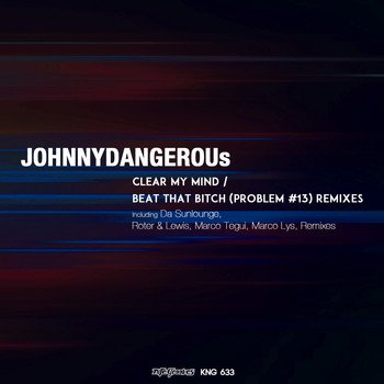 jOHNNYDANGEROUs - Clear My Mind / Beat That Bitch (Problem #13) Remixes