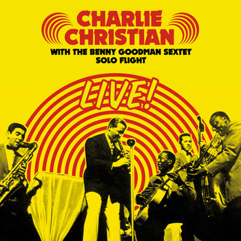 Charlie Christian - Solo Flight: Charlie Christian Live! With the Benny Goodman Sextet (Bonus Track Version)