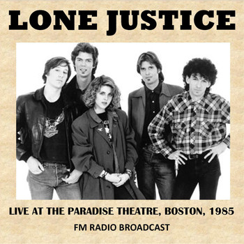 Lone Justice - Live at the Paradise Theatre, Boston, 1985 (Fm Radio Broadcast)