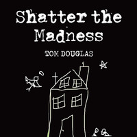 Tom Douglas - Shatter the Madness