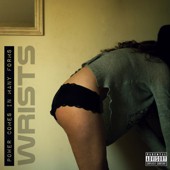 WRISTS - Power Comes in Many Forms (Explicit)