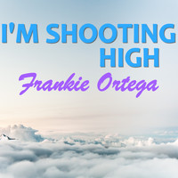 Frankie Ortega - I'm Shooting High