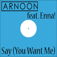 Arnoon feat. Enna! - Say (You Want Me)