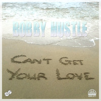 Bobby hustle - Can't Get Your Love - Single