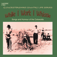 Various Artists - "While I Work I Whistle" Songs and Humour of the Cotswolds