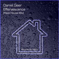 Daniel Geer - Effervescence (Rave House Mix)