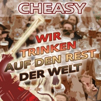 Cheasy - Wir trinken auf den Rest der Welt