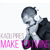 Kadu Pires - Make You Mine