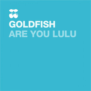 Goldfish - Are You Lulu