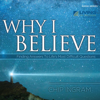 Chip Ingram - Why I Believe: Finding Answers to Life's Most Difficult Questions
