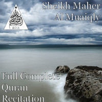 Sheikh Maher Al Muaiqly - Full Complete Quran Recitation