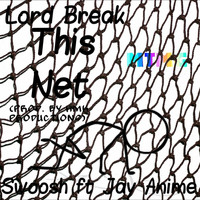 Swoosh - Lord Break This Net (feat. Jay Anime)