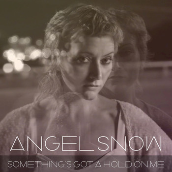 Angel Snow - Something’s Got a Hold on Me