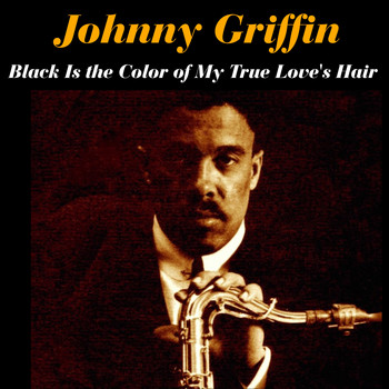 Johnny Griffin - Black Is the Color of My True Love's Hair