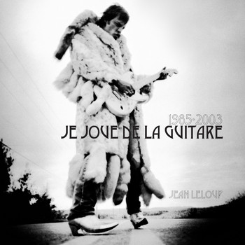 Jean Leloup - 1985-2003 Je joue de la guitare