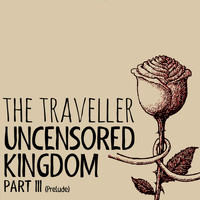The Traveller - Uncensored Kingdom, Pt. III (Prelude)
