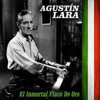Agustín Lara - El Inmortal Flaco de Oro