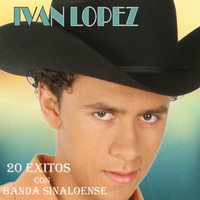 Ivan Lopez - 20 Éxitos Con Banda Sinaloense