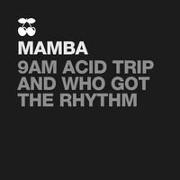 Mamba - 9am Acid Trip & Who Got the Rhythm