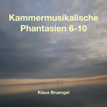 Klaus Bruengel - Kammermusikalische Phantasien 6-10