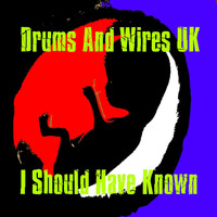 Drums and Wires Uk - I Should Have Known