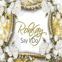 RonKay - Say I Do
