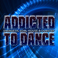 Roy Parker, Marco Margna & Darius Kinderis - Addicted to Dance: Energetic EDM, House & Dubstep