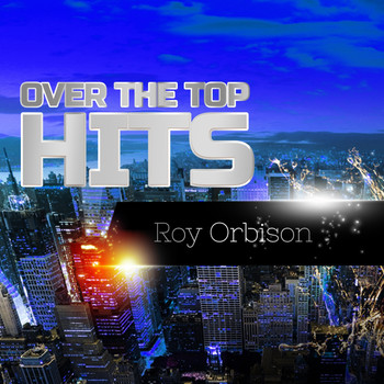 Roy Orbison - Over The Top Hits