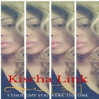 Kischa Link - I Thought You Were The One