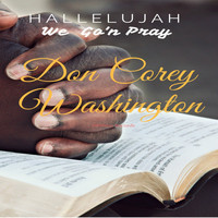 Don Corey Washington - Hallelujah We Go'n Pray
