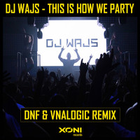 DJ Wajs - This Is How We Party (DNF & Vnalogic Remix)
