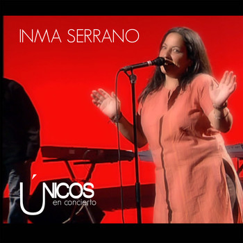 Inma Serrano - Únicos en Concierto (En Directo)