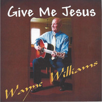 Wayne Williams - Give Me Jesus