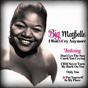 Big Maybelle - I Won't Cry Anymore