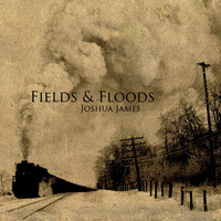 Joshua James - Fields & Floods