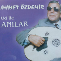 Ahmet Özdemir - Ud İle Anılar