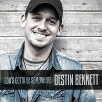 Destin Bennett - God's Gotta Be Somewhere