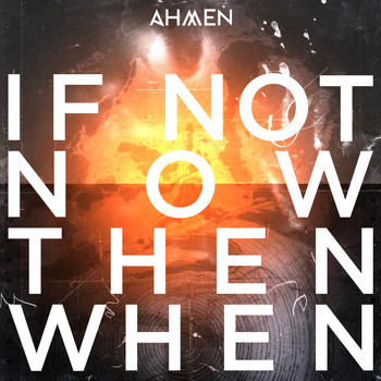 Ahmen - If Not Now Then When (Explicit)
