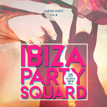 Various Artists - Ibiza Party Squad, Vol. 6 (25 Massive House Pills)