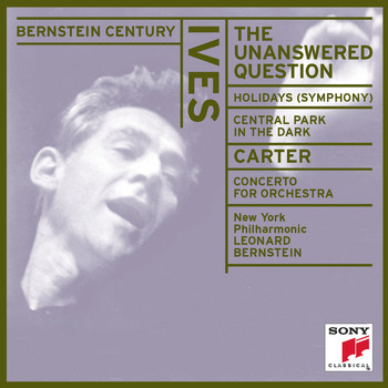 Leonard Bernstein - Ives: The Unanswered Question, New England Holidays, Central Park in the Dark - Carter: Concerto for Orchestra