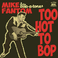 Mike Fantom & The Bop-A-Tones - Too Hot to Bop