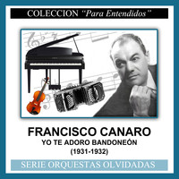 Francisco Canaro - Yo Te Adoro Bandoneón (1931-1932)