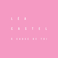 Lea Castel - À cause de toi