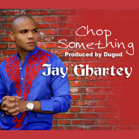 Jay Ghartey - Chop Something