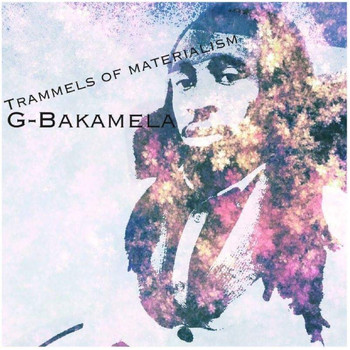 G-Bakamela - Trammels Of Materialism
