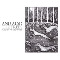 And Also the Trees - Born into the Waves