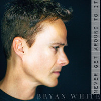 Bryan White - Never Get Around to It
